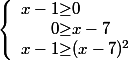 $\left \lbrace \begin{array}{r @{ \geq } l} x-1 & 0 \\ 0 & x-7 \\ x-1 & (x-7)^{2} \end{array} \right.